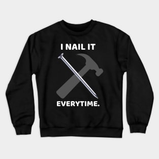 I nail it every time Funny Carpenter Crewneck Sweatshirt